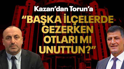 Kazan’dan Torun’a “Başka ilçelerde gezerken otları mı unuttun?”